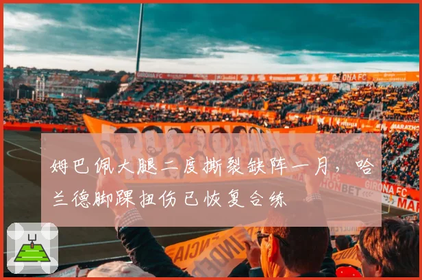 姆巴佩大腿二度撕裂缺阵一月,哈兰德脚踝扭伤已恢复合练