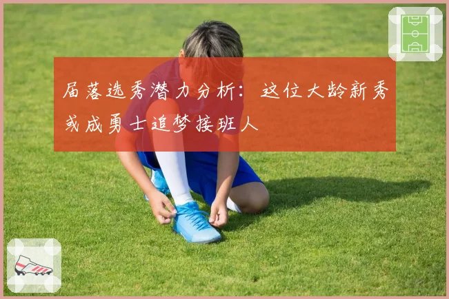 届落选秀潜力分析：这位大龄新秀或成勇士追梦接班人